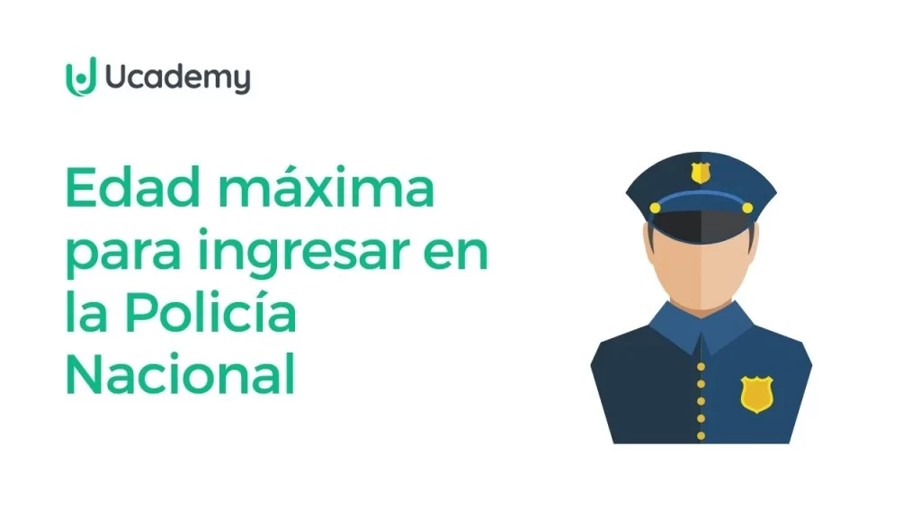 ¿Cuál es la edad máxima para ingresar en la Policía Nacional?